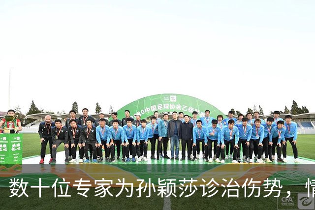 数十位专家为孙颖莎诊治伤势，情况远比预期严重