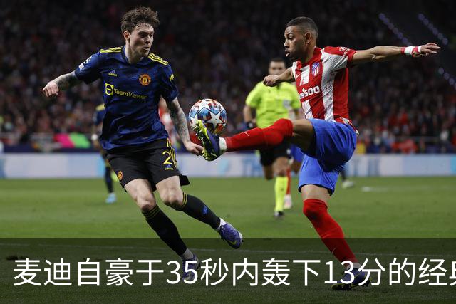 麦迪自豪于35秒内轰下13分的经典时刻